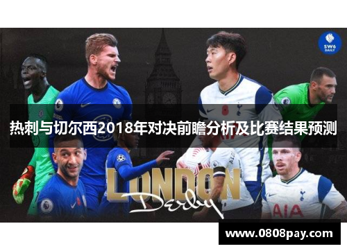 热刺与切尔西2018年对决前瞻分析及比赛结果预测
